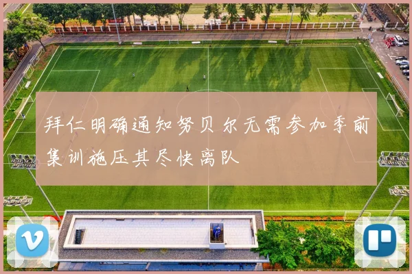 拜仁明确通知努贝尔无需参加季前集训施压其尽快离队