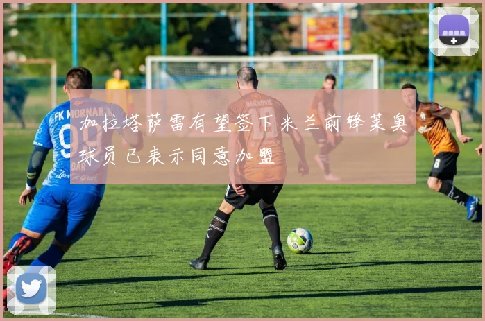 加拉塔萨雷有望签下米兰前锋莱奥球员已表示同意加盟